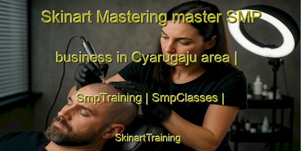 Skinart Mastering master SMP business in Cyarugaju area | SmpTraining | SmpClasses | SkinartTraining-Rwanda